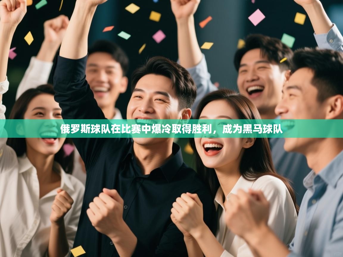 俄罗斯球队在比赛中爆冷取得胜利，成为黑马球队  第2张