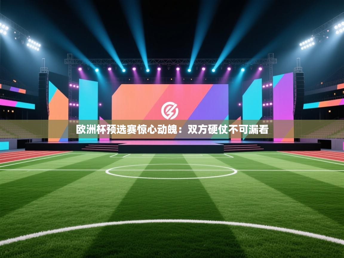欧洲杯预选赛惊心动魄:双方硬仗不可漏看 第1张