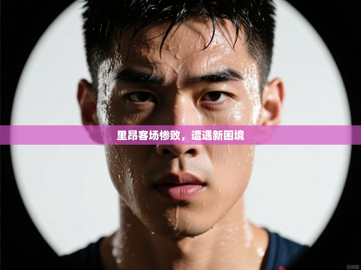里昂客场惨败,遭遇新困境 第2张