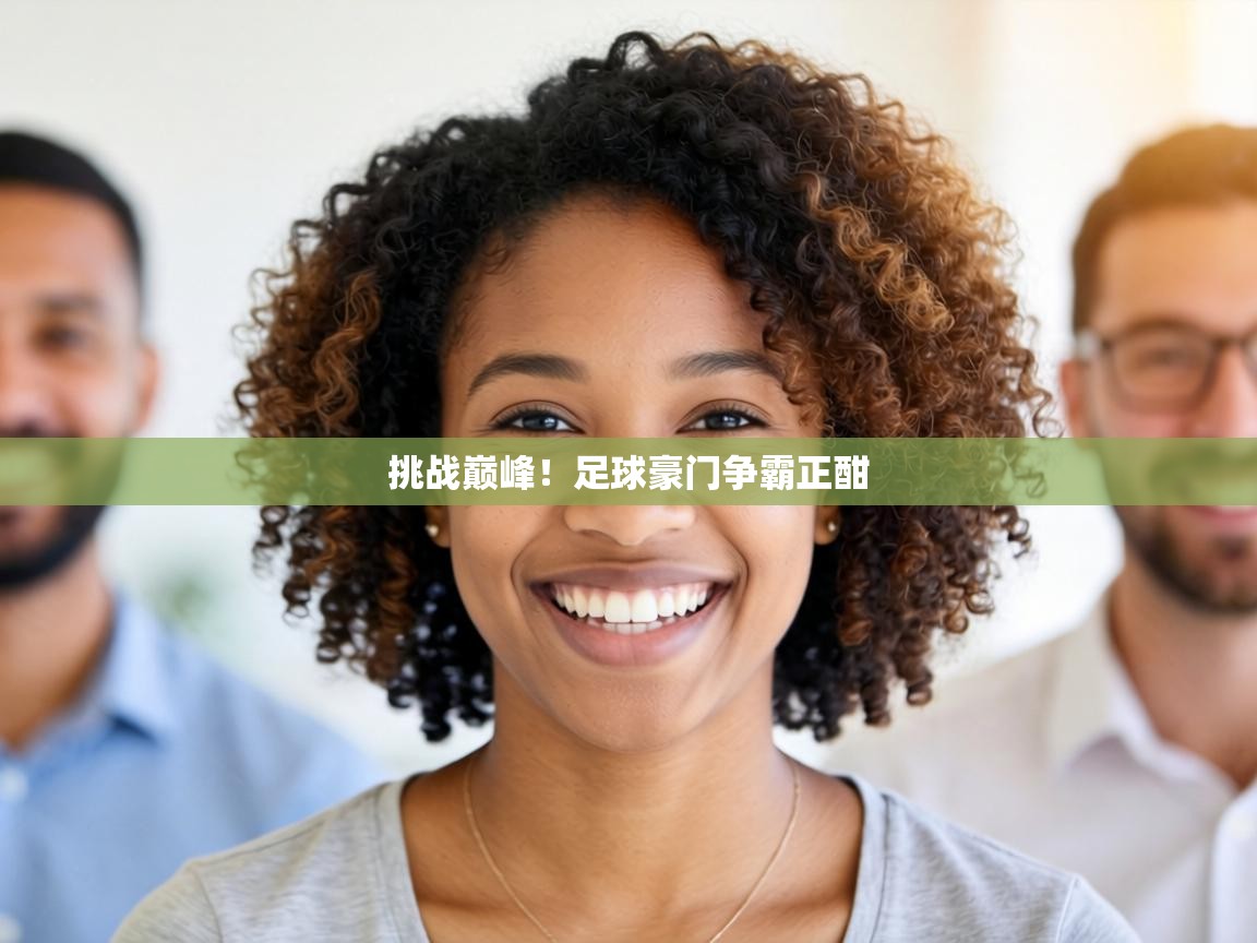 挑战巅峰！足球豪门争霸正酣